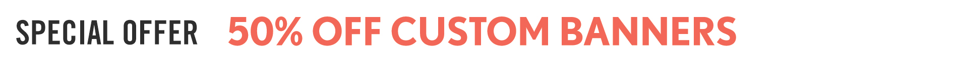 Current Promo: Sitewide Sale 50% OFF CUSTOM BANNERS