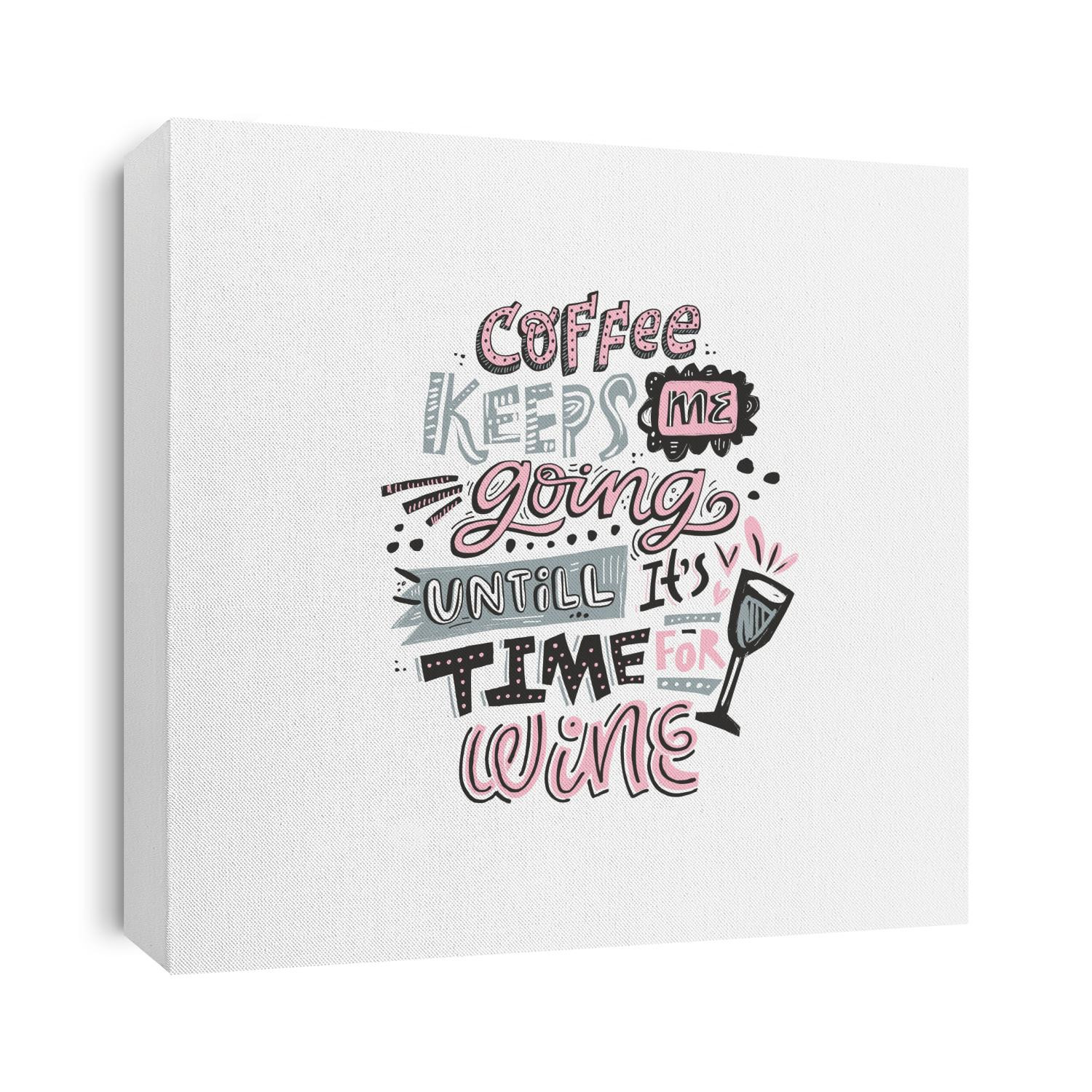 Funny phrase - Coffee keeps me going untill it's time for wine. Hand drawn lettering.